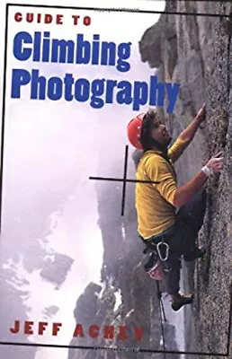 Guide To Climbing Photography Paperback Jeff Achey • $12.71