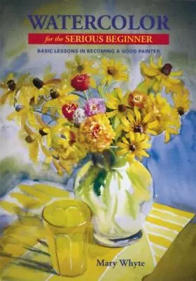 Watercolor For The Serious Beginner: Basic Lessons In Becoming A Good Painter • $17.51