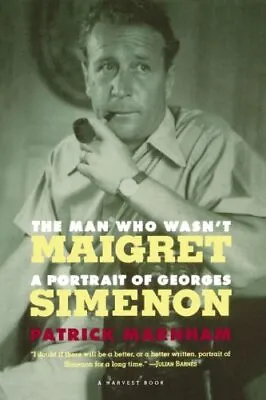 The Man Who Wasn't Maigret: A Portrait Of Georges Simenon... By Marnham Patrick • £3.56