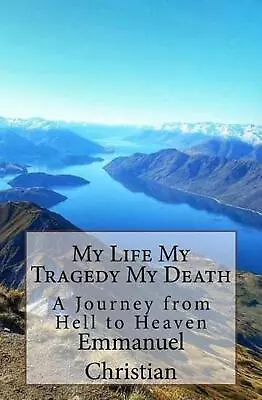 My Life My Tragedy My Death: A Journey From Hell To Heaven By Emmanuel Christian • $13.01