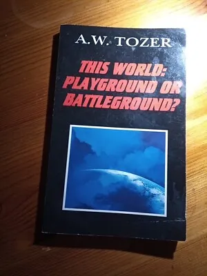 A. W. Tozer. This World. Playground Or  Battlefield?  V G • £6