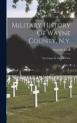 Military History Of Wayne County N.y.: The County In The Civil War By Lewis H.  • $66.40
