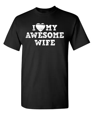 I Love My Awesome Wife Sarcastic Humor Graphic Novelty Funny T Shirt • $16.49