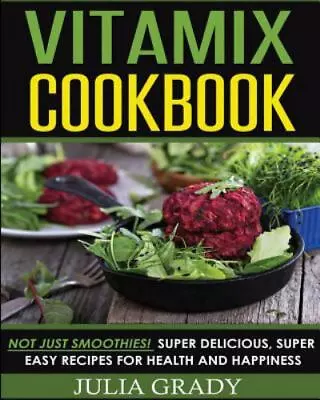 Vitamix Cookbook: Not Just Smoothies! Super Delicious Super Easy Recipes For He • $13.53