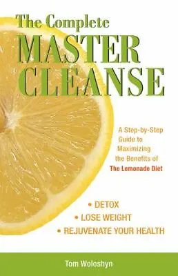 The Complete Master Cleanse: A Step-by-Step Guide To Maximizing The Benefits Of • $5.49