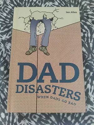 Dad Disasters: When Dads Go Bad By Ian Allen (Hardcover 2016) • £0.99