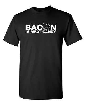 Bacon Is Meat Candy Sarcastic Humor Graphic Novelty Funny T Shirt • $16.49