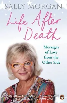 Life After Death: Messages Of Love From The Other Side By Sally Morgan • £2.40