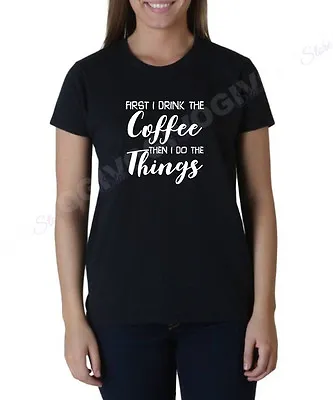 Ladies First I Drink Coffee Then I Do The Things T Shirt Funny Tee Short Sleeve • $13.50