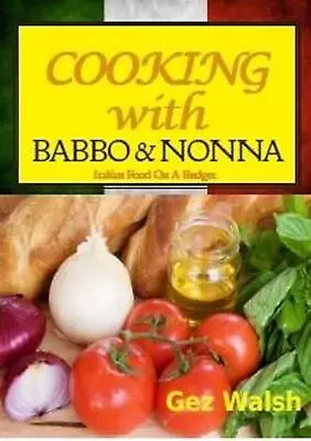 Cooking With Babbo And Nonna: Italian (and Other) Family Food On A Budget By Gez • $16.05