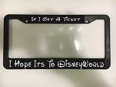 If I Get A Ticket I Hope Its To Disney World Mickey  Car License Plate Frame • $10.49