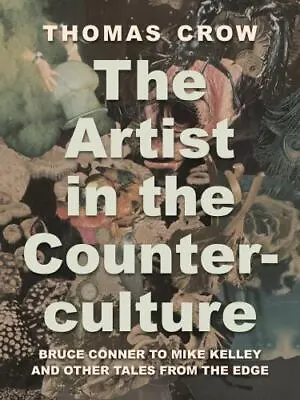 The Artist In The Counterculture: Bruce Conner To Mike Kelley And Other Tales F • $41.40