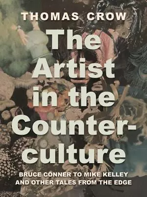 The Artist In The Counterculture: Bruce Conner To Mike Kelley And Other Tales Fr • $26.13