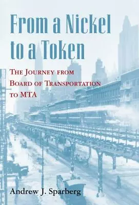 From A Nickel To A Token: The Journey From Board Of Transportation To MTA By Sp • $54.99