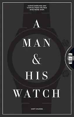 A Man & His Watch: Iconic Watches And Stories From The Men Who Wore Them -- Matt • £32.94