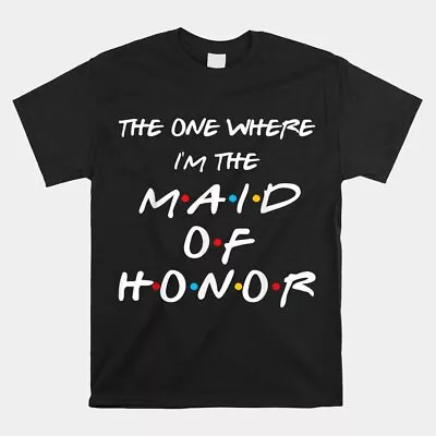 The One Where I’M The Maid Of Honor Bachelorette Party T-shirt Size S-5XL • $19.99