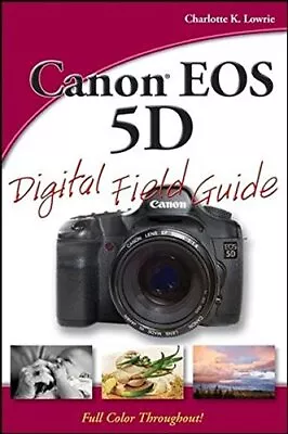 Canon EOS 5D Digital Field Guide Lowrie Charlotte K. • £9.99