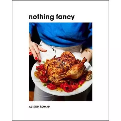 Nothing Fancy By Alison Roman (author) Michael Graydon (photographer) Nikol... • £32.50