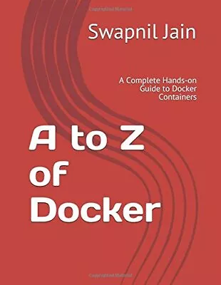 A TO Z OF DOCKER: A COMPLETE HANDS-ON GUIDE TO DOCKER By Swapnil Jain BRAND NEW • $15.49