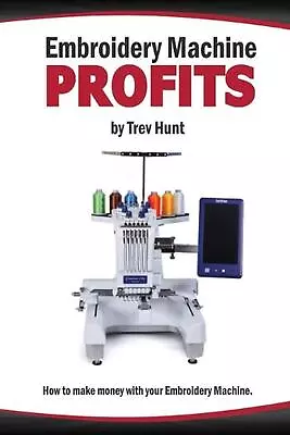 Embroidery Machine Profits: How To Make Money With An Embroidery Machine By Trev • $35.69
