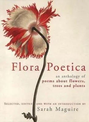 Flora Poetica: An Anthology Of Poems About Flowers Trees And Plants • £3.55