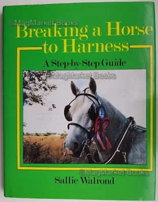 Breaking A Horse To Harness · Sallie Walrond · Step-by-step Guide · 1998 • £7.95