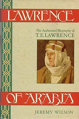 Lawrence Of Arabia: The Authorized Biography Of T. ... By Jeremy Wilson Hardback • £8.99