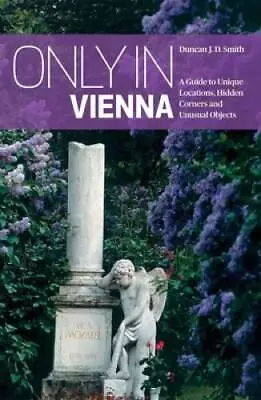 Only In Vienna: A Guide To Unique Locations Hidden Corners And Unus - VERY GOOD • $8.02