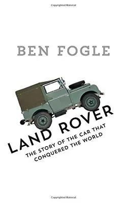 Land Rover: The Story Of The Car That Conquered The World-Ben Fogle • £3.51