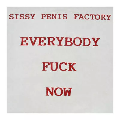 Sissy Penis Factory - Everybody Fuck Now (Vinyl) • £5.25