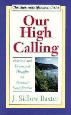 Our High Calling: Practical And Devotional Thoughts On Personal Sanctification [ • $15.61