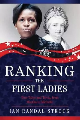 Ranking The First Ladies: True Tales And Trivia From Martha Washington To Miche • $6.83