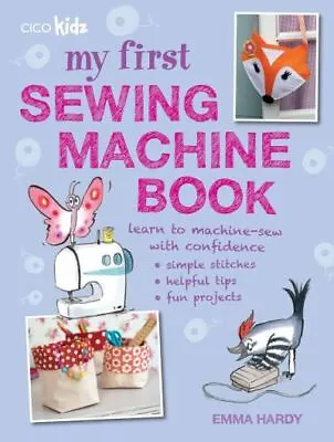 My First Sewing Machine Book: 35 Easy And Fun Projects For Children Aged 7 • £4.64