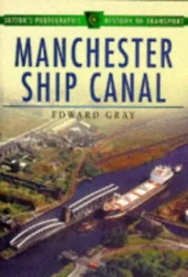 The Manchester Ship Canal (Sutton's Photographic Hi... By Gray Edward Paperback • £10.99