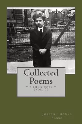 COLLECTED POEMS:: A LIFE'S WORK VOL. 3 By Joseph Thomas Babbo **BRAND NEW** • $16.95