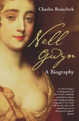 Nell Gwyn: A Biography By Charles Beauclerk • £3.50