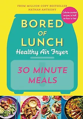 Bored Of Lunch Healthy Air Fryer: 30 Minute Meals By Nathan Anthony - Hardcover • £7.95