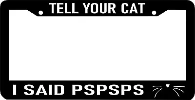 TELL YOUR CAT I SAID PSPSPS Cute Saying Funny Kitty Meow  License Plate Frame • $10.99