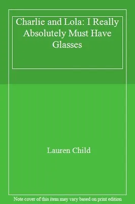 Charlie And Lola: I Really Absolutely Must Have GlassesLauren Child • £2.47