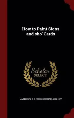 HOW TO PAINT SIGNS AND SHO' CARDS By E. C. 1892-1 Matthews - Hardcover • $56.75