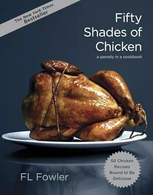 Fifty Shades Of Chicken: A Parody In A Cookbook - Fowler F.L. - Hardcover -... • $4.39