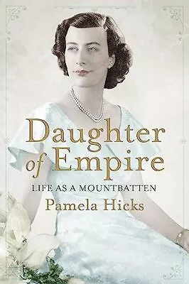 Daughter Of Empire: Life As A Mountbatten By Lady Pamela Hicks Book The Cheap • £3.49