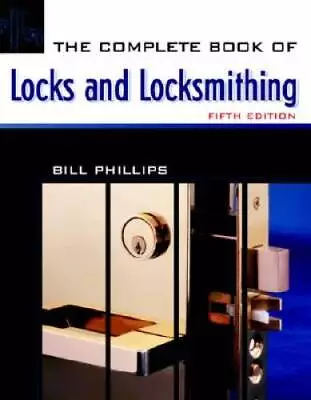 The Complete Book Of Locks And Locksmithing - Paperback By Phillips Bill - GOOD • $10.49