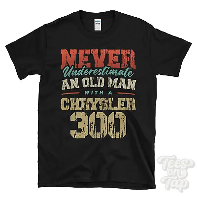 Never Underestimate An Old Man With A Chrysler 300 Funny T-shirt • £14.99