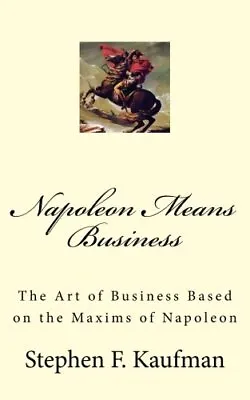 Napoleon Means Business: The War Maxims Of Napoleon For Business.9781500375096<| • £21.96