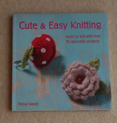 Cute And Easy Knitting Learn To Knit With Over 35 Adorable Projects Fiona Gable • £3.99