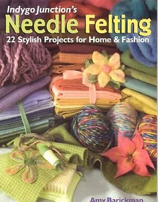 Indygo Junction's Needle Felting: 22 Stylish Proje... By Amy Barickman Paperback • £10.85