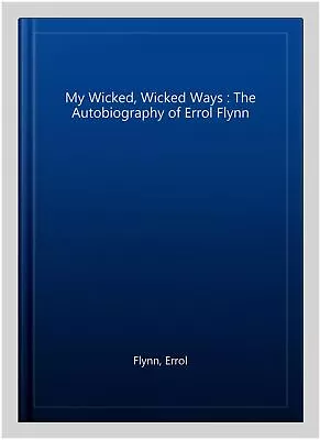 My Wicked Wicked Ways : The Autobiography Of Errol Flynn Paperback By Flynn... • $16.95