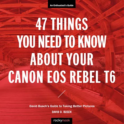 47 Things You Must Know About Your Canon T6 (Autographed By Author David Busch!) • $10.98