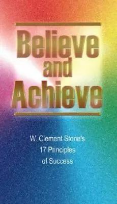 Believe And Achieve: W. Clement Stone's 17 Princip- Stone 0937539759 Paperback • $4.57